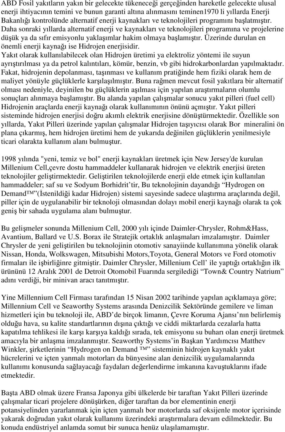 Daha sonraki yıllarda alternatif enerji ve kaynakları ve teknolojileri programına ve projelerine düşük ya da sıfır emisyonlu yaklaşımlar hakim olmaya başlamıştır.