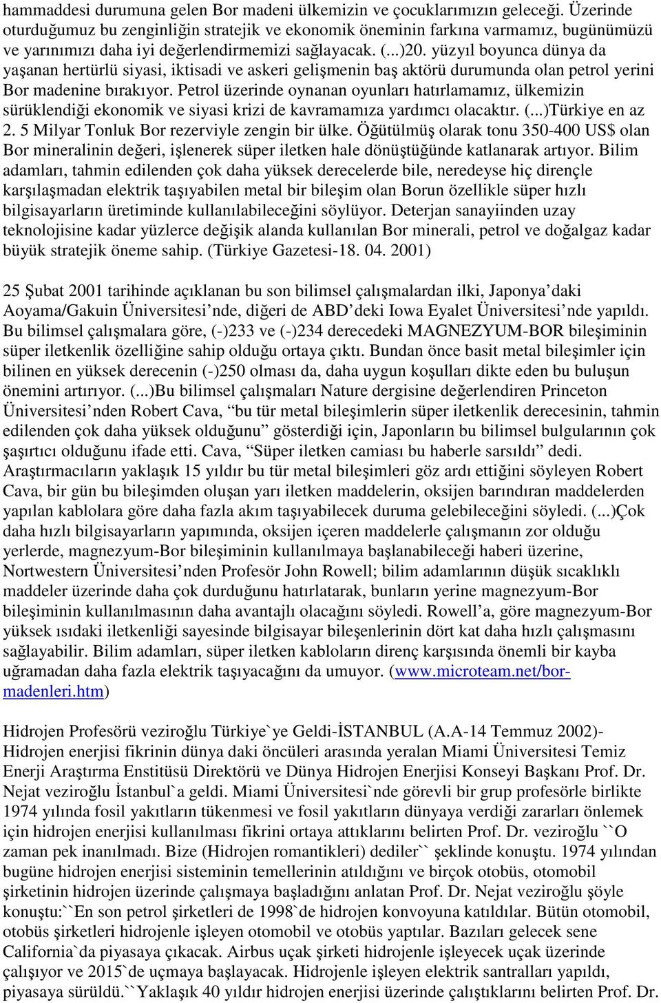 yüzyıl boyunca dünya da yaşanan hertürlü siyasi, iktisadi ve askeri gelişmenin baş aktörü durumunda olan petrol yerini Bor madenine bırakıyor.