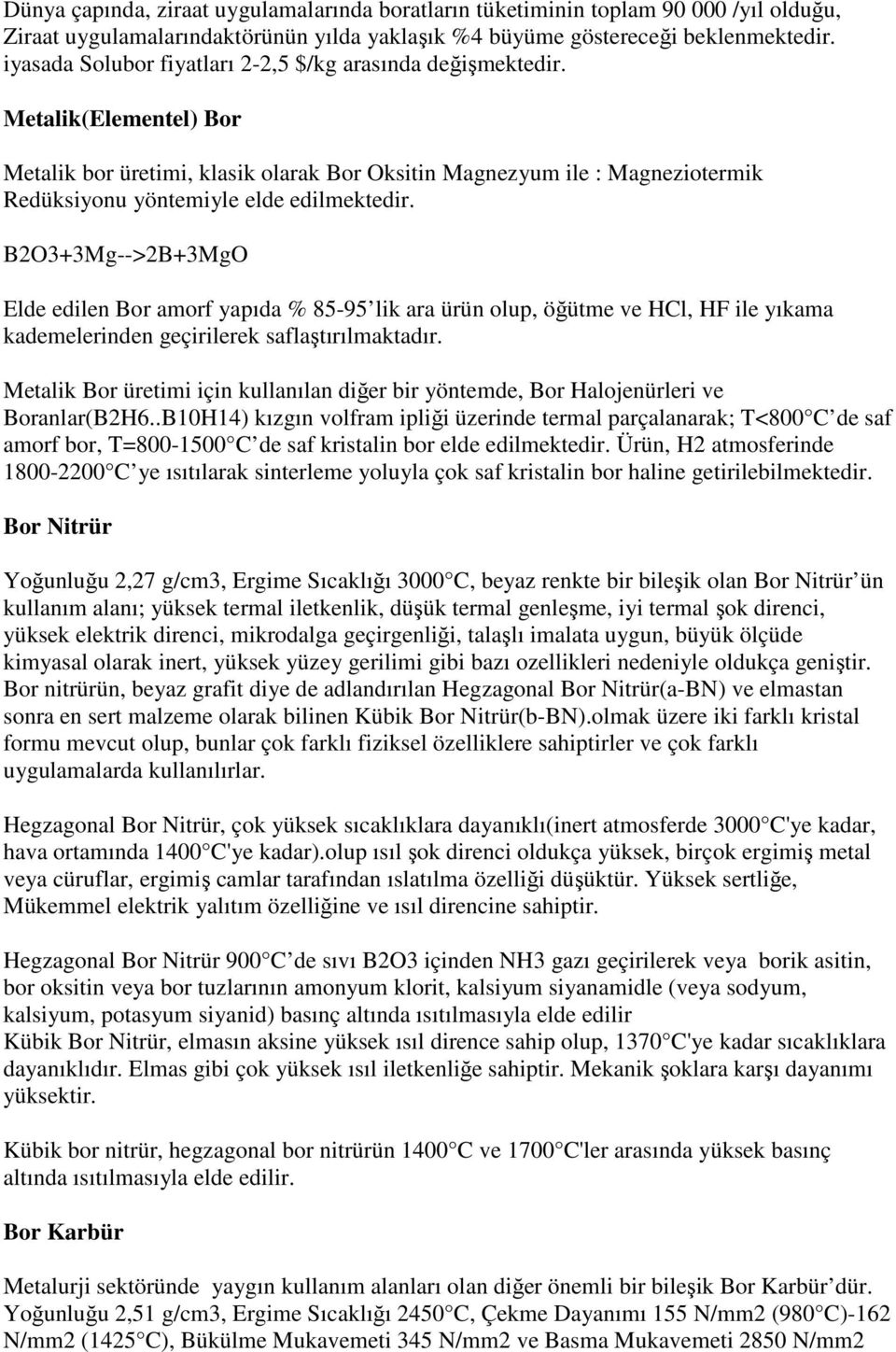 Metalik(Elementel) Bor Metalik bor üretimi, klasik olarak Bor Oksitin Magnezyum ile : Magneziotermik Redüksiyonu yöntemiyle elde edilmektedir.