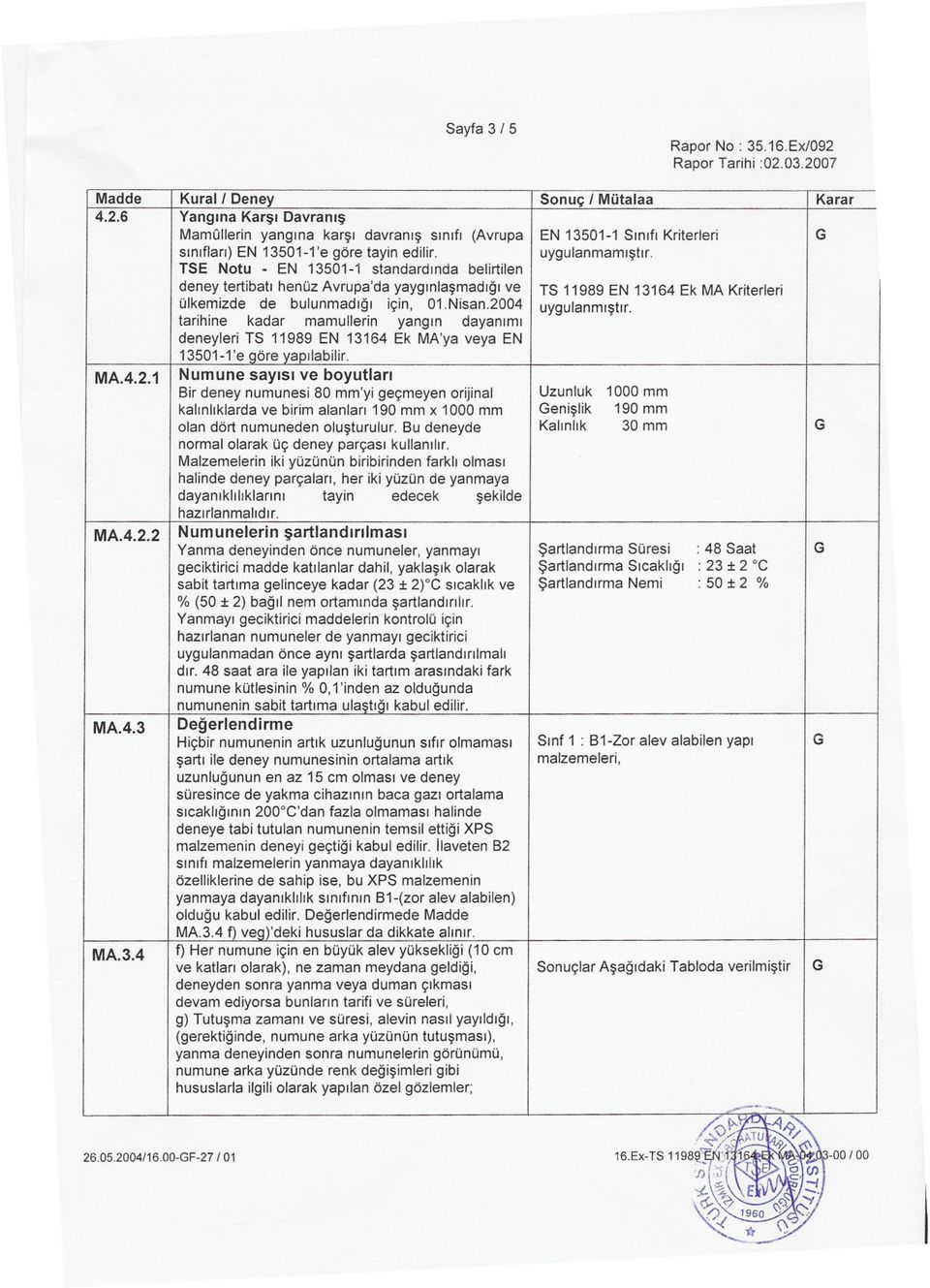 2004 tarihine kadar mamullerin yangin dayanimi deneyleri TS 11989 EN 13164 Ek MA'ya veya EN 135011'e göre yapilabilir.