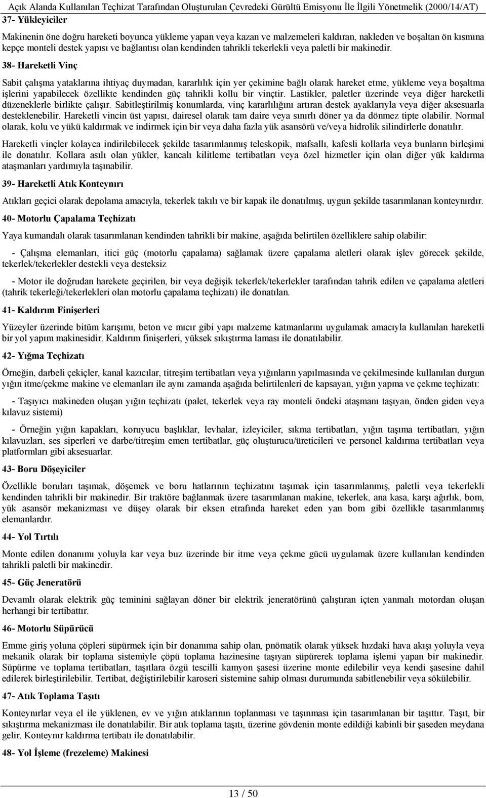 38- Hareketli Vinç Sabit çalışma yataklarına ihtiyaç duymadan, kararlılık için yer çekimine bağlı olarak hareket etme, yükleme veya boşaltma işlerini yapabilecek özellikte kendinden güç tahrikli