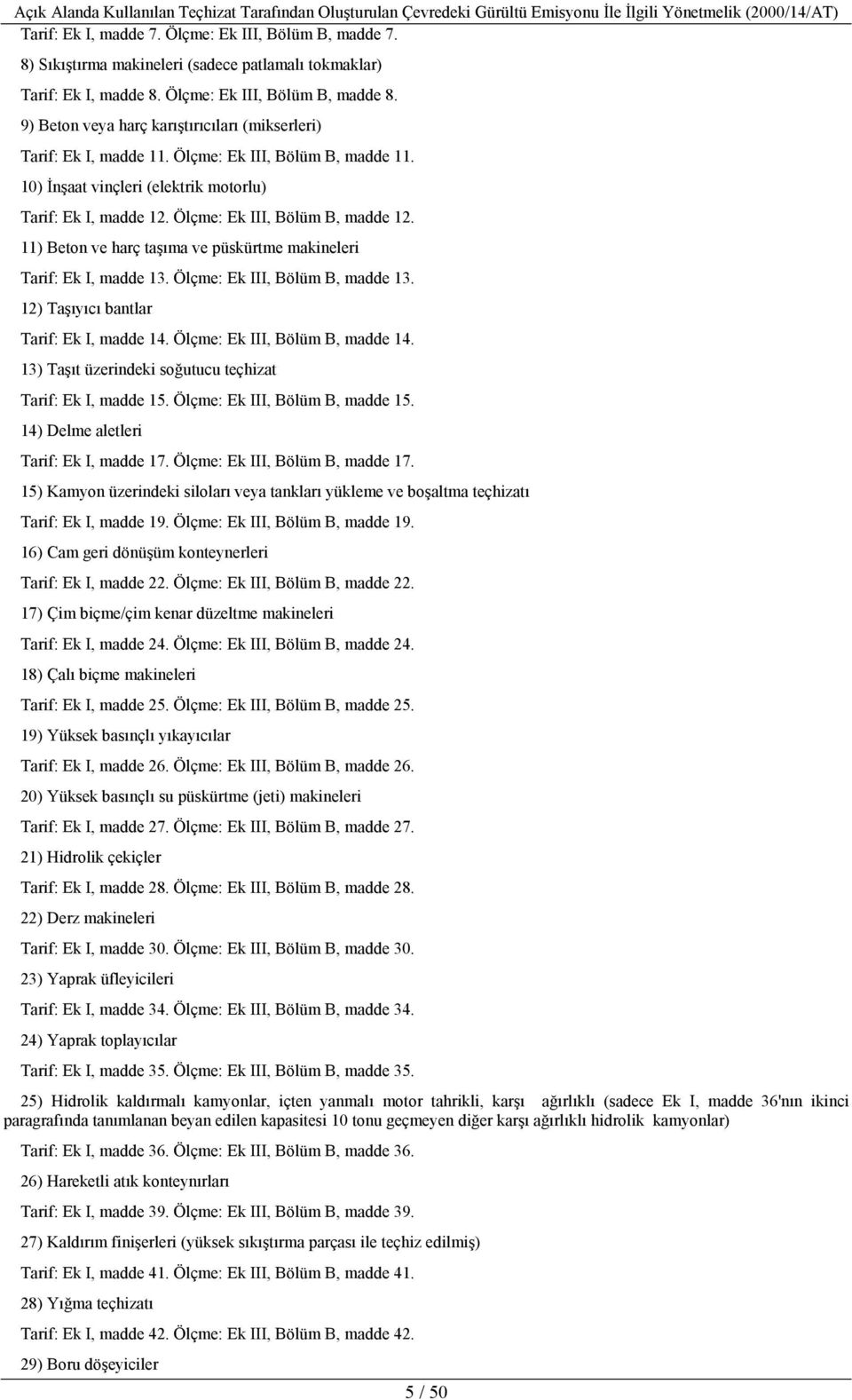 11) Beton ve harç taşıma ve püskürtme makineleri Tarif: Ek I, madde 13. Ölçme: Ek III, Bölüm B, madde 13. 12) Taşıyıcı bantlar Tarif: Ek I, madde 14. Ölçme: Ek III, Bölüm B, madde 14.