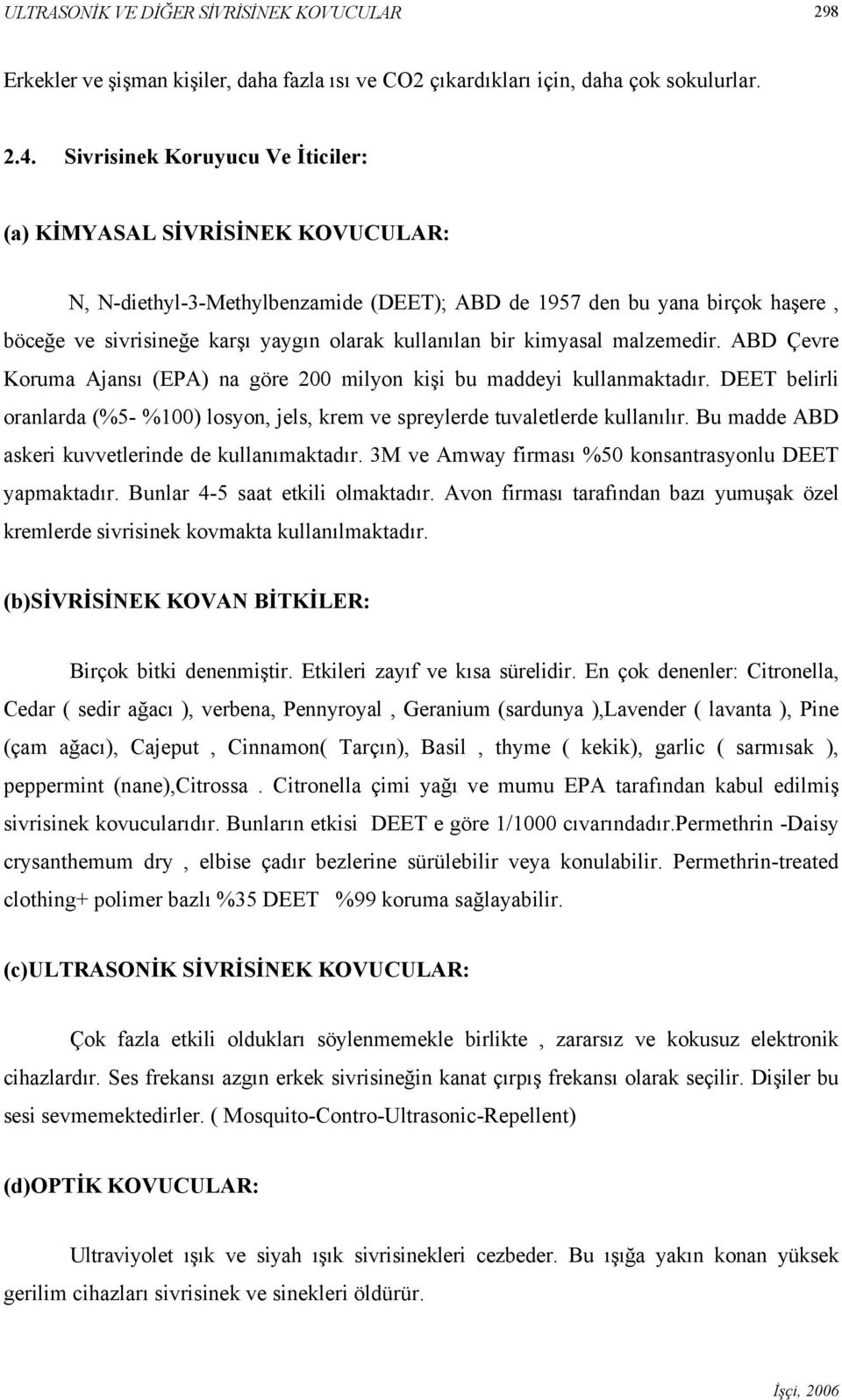 bir kimyasal malzemedir. ABD Çevre Koruma Ajansı (EPA) na göre 200 milyon kişi bu maddeyi kullanmaktadır. DEET belirli oranlarda (%5- %100) losyon, jels, krem ve spreylerde tuvaletlerde kullanılır.