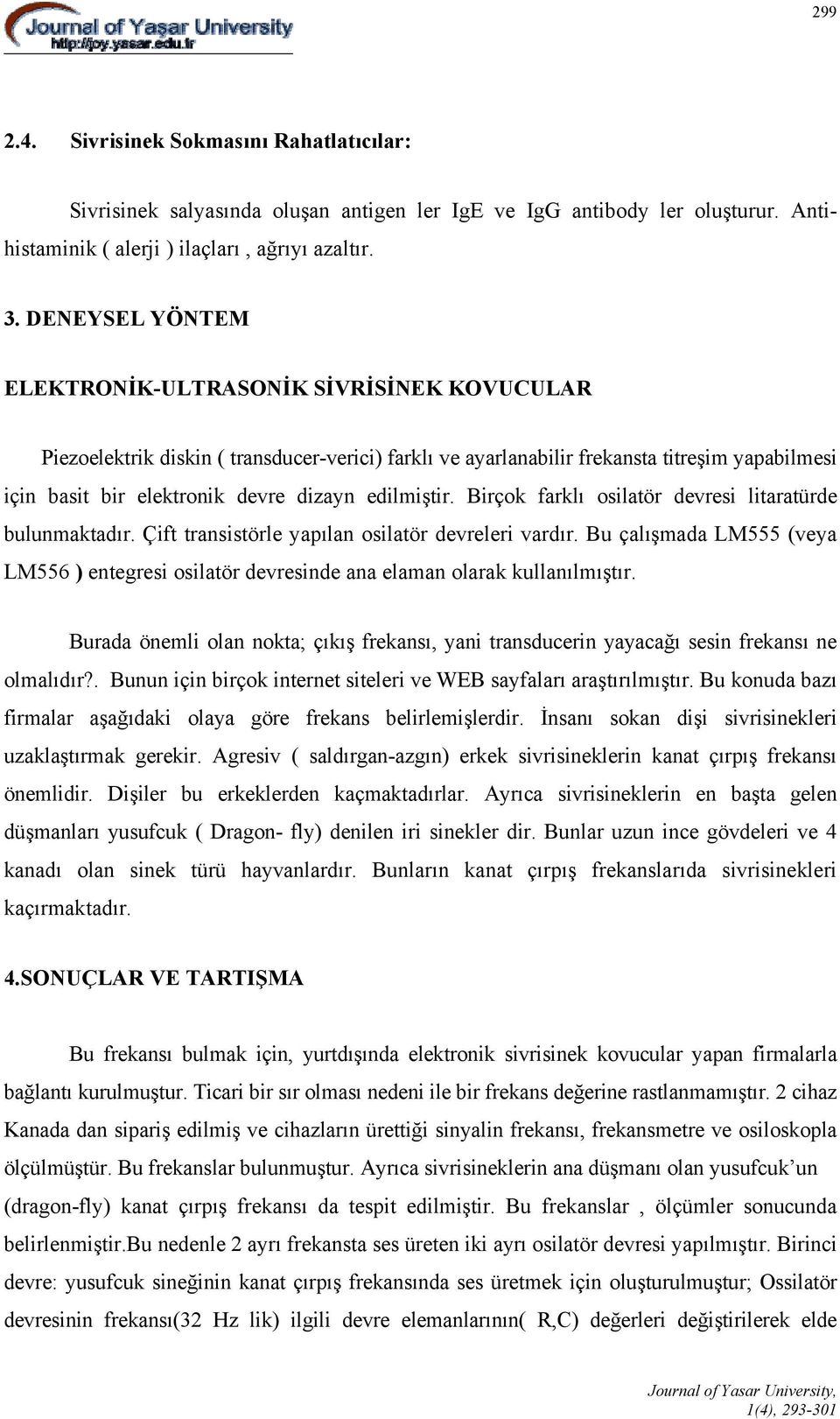 edilmiştir. Birçok farklı osilatör devresi litaratürde bulunmaktadır. Çift transistörle yapılan osilatör devreleri vardır.