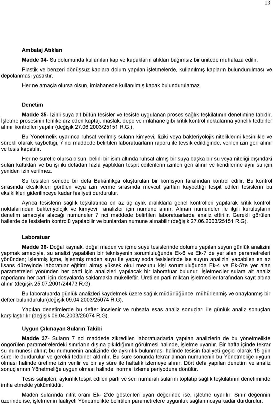 Denetim Madde 35- İzinli suya ait bütün tesisler ve tesiste uygulanan proses sağlık teşkilatının denetimine tabidir.