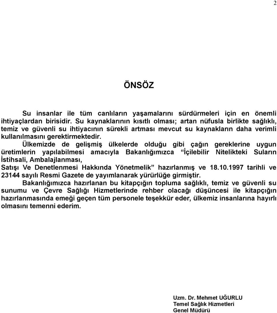 Ülkemizde de gelişmiş ülkelerde olduğu gibi çağın gereklerine uygun üretimlerin yapılabilmesi amacıyla Bakanlığımızca İçilebilir Nitelikteki Suların İstihsali, Ambalajlanması, Satışı Ve Denetlenmesi