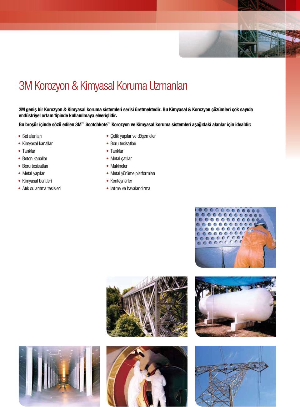 Bu broşür içinde sözü edien 3M Scotchkote Korozyon ve Kimyasa koruma sistemeri aşağıdaki aanar için ideadir: Set aanarı Kimyasa kanaar