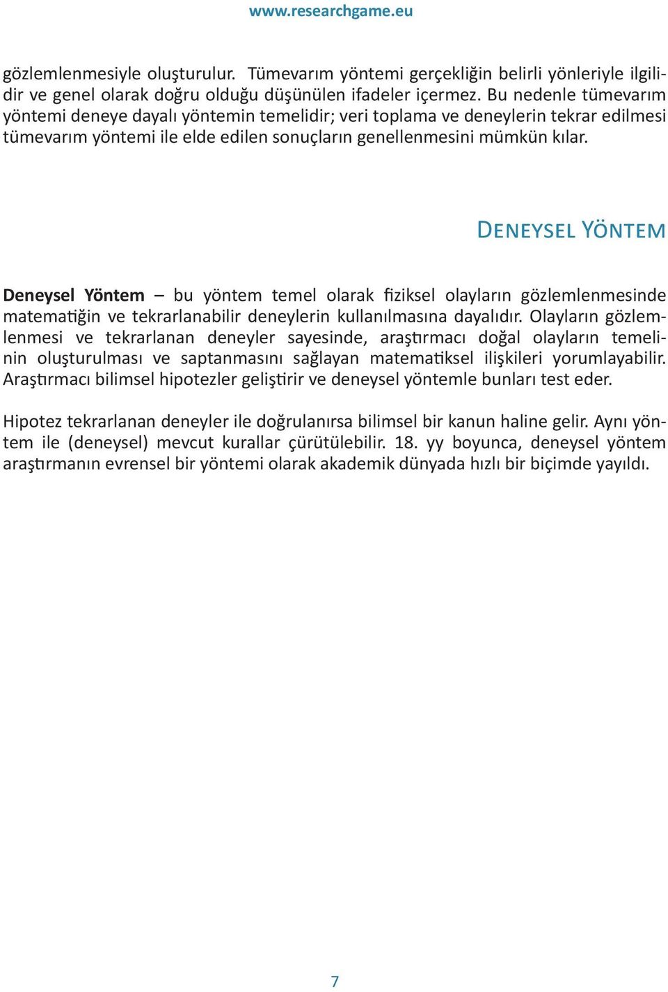 Deneysel Yöntem Deneysel Yöntem bu yöntem temel olarak fiziksel olayların gözlemlenmesinde matematiğin ve tekrarlanabilir deneylerin kullanılmasına dayalıdır.