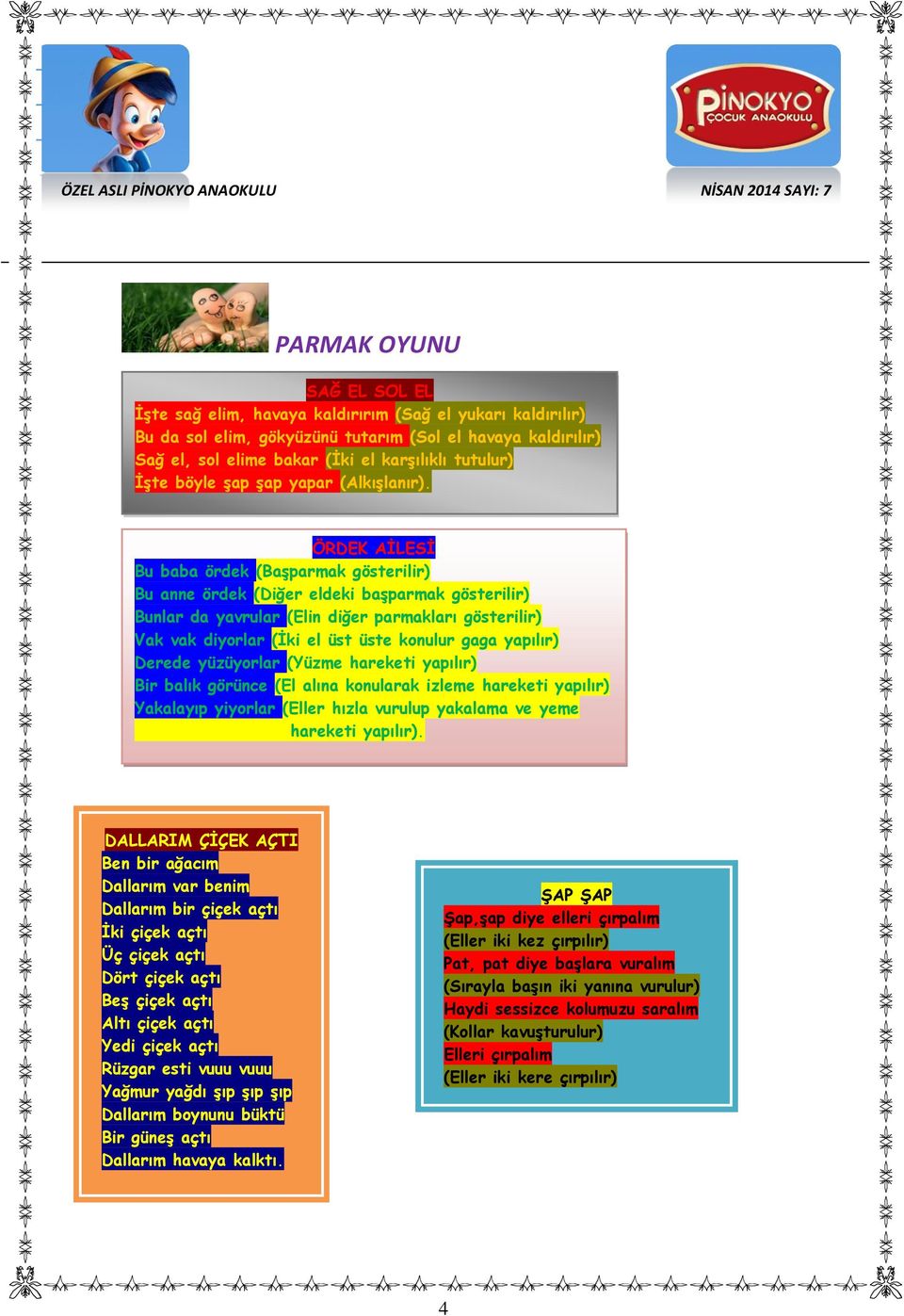 ÖRDEK AİLESİ Bu baba ördek (Başparmak gösterilir) Bu anne ördek (Diğer eldeki başparmak gösterilir) Bunlar da yavrular (Elin diğer parmakları gösterilir) Vak vak diyorlar (İki el üst üste konulur