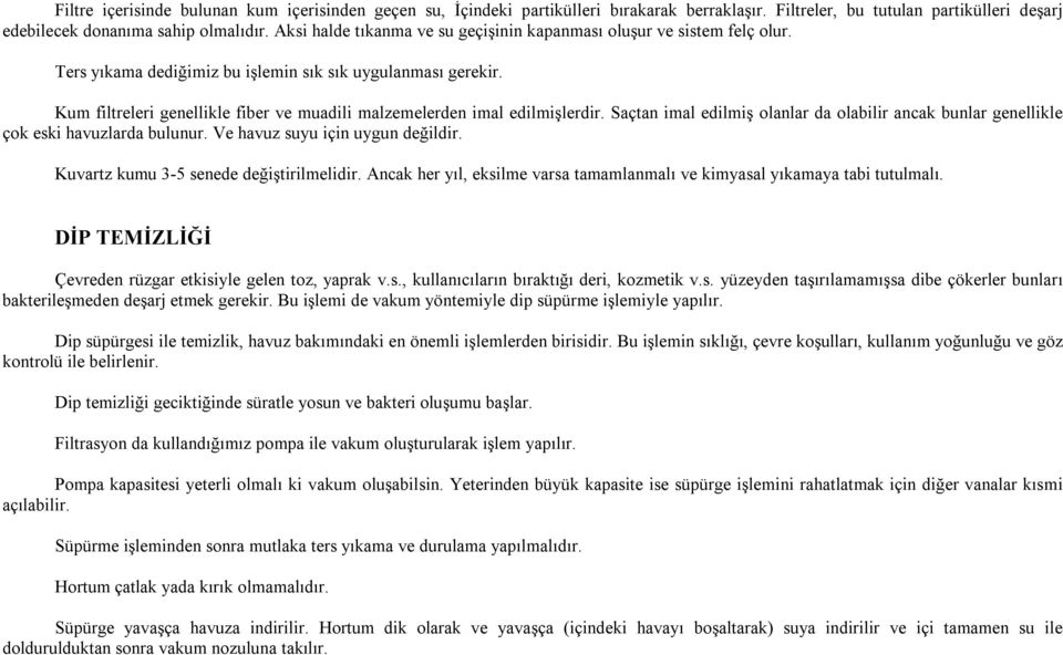 Kum filtreleri genellikle fiber ve muadili malzemelerden imal edilmişlerdir. Saçtan imal edilmiş olanlar da olabilir ancak bunlar genellikle çok eski havuzlarda bulunur.