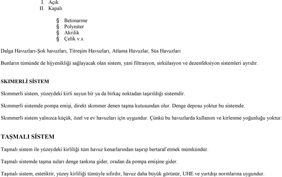 Dalga Havuzları-Şok havuzları, Titreşim Havuzları, Atlama Havuzlar, Süs Havuzları Bunların tümünde de hijyenikliği sağlayacak olan sistem, yani filtrasyon, sirkülasyon ve dezenfeksiyon sistemleri