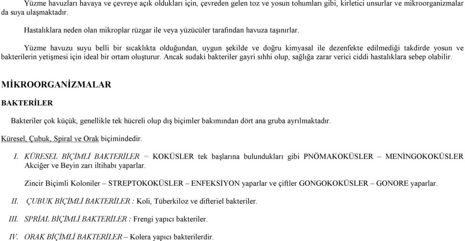 Yüzme havuzu suyu belli bir sıcaklıkta olduğundan, uygun şekilde ve doğru kimyasal ile dezenfekte edilmediği takdirde yosun ve bakterilerin yetişmesi için ideal bir ortam oluşturur.