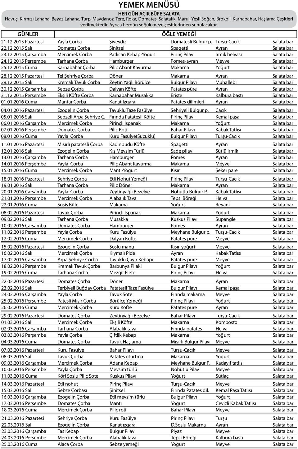 12.2015 Çarşamba Mercimek Çorba Patlıcan Kebap-Yogurt Pirinç Pilavı İrmik helvası Salata bar 24.12.2015 Perşembe Tarhana Çorba Hamburger Pomes-ayran Meyve Salata bar 25.12.2015 Cuma Karnabahar Çorba Piliç Abant Kavurma Makarna Yoğurt Salata bar 28.