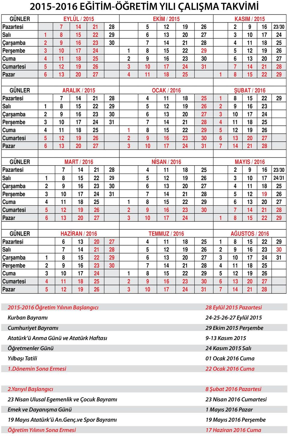 ARALIK / 2015 OCAK / 2016 ŞUBAT / 2016 Pazartesi 7 14 21 28 4 11 18 25 1 8 15 22 29 Salı 1 8 15 22 29 5 12 19 26 2 9 16 23 Çarşamba 2 9 16 23 30 6 13 20 27 3 10 17 24 Perşembe 3 10 17 24 31 7 14 21