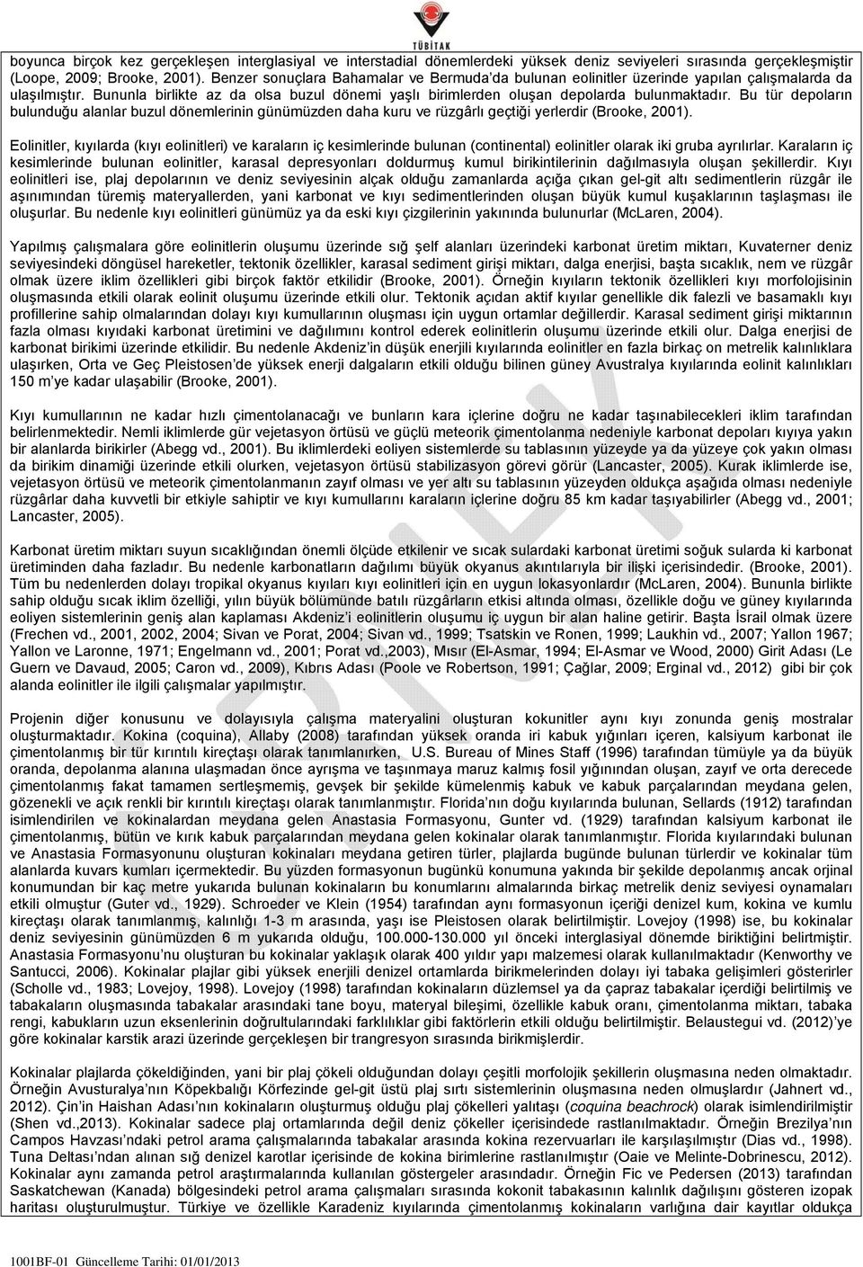 Bu tür depoların bulunduğu alanlar buzul dönemlerinin günümüzden daha kuru ve rüzgârlı geçtiği yerlerdir (Brooke, 2001).