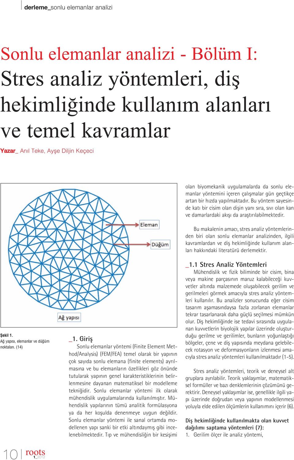 Bu makalenin amac, stres analiz yöntemlerinden biri olan sonlu elemanlar analizinden, ilgili kavramlardan ve difl hekimli inde kullan m alanlar hakk ndaki literatürü derlemektir. fiekil 1.