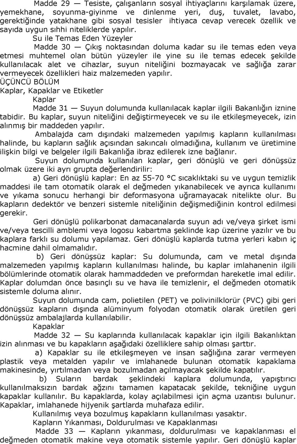 Su ile Temas Eden Yüzeyler Madde 30 Çıkış noktasından doluma kadar su ile temas eden veya etmesi muhtemel olan bütün yüzeyler ile yine su ile temas edecek şekilde kullanılacak alet ve cihazlar, suyun