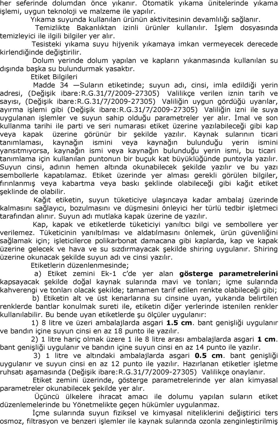 Tesisteki yıkama suyu hijyenik yıkamaya imkan vermeyecek derecede kirlendiğinde değiştirilir. Dolum yerinde dolum yapılan ve kapların yıkanmasında kullanılan su dışında başka su bulundurmak yasaktır.