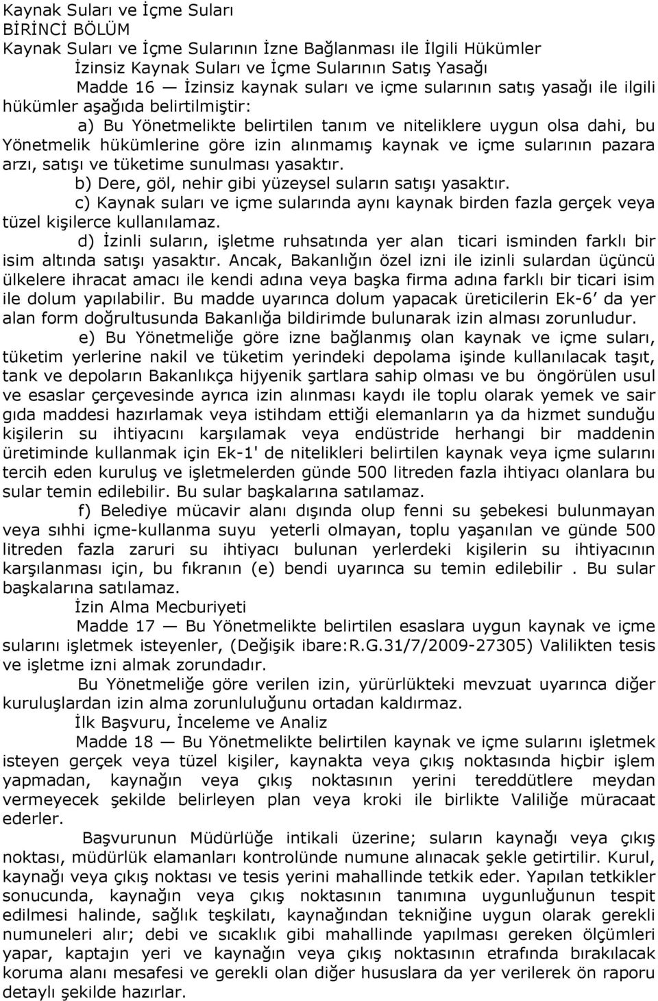 içme sularının pazara arzı, satışı ve tüketime sunulması yasaktır. b) Dere, göl, nehir gibi yüzeysel suların satışı yasaktır.