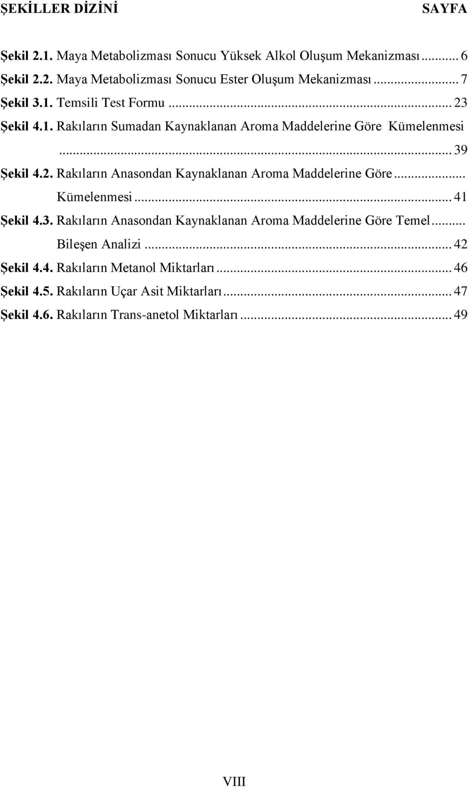 .. Kümelenmesi... 41 ġekil 4.3. Rakıların Anasondan Kaynaklanan Aroma Maddelerine Göre Temel... BileĢen Analizi... 42 ġekil 4.4. Rakıların Metanol Miktarları.