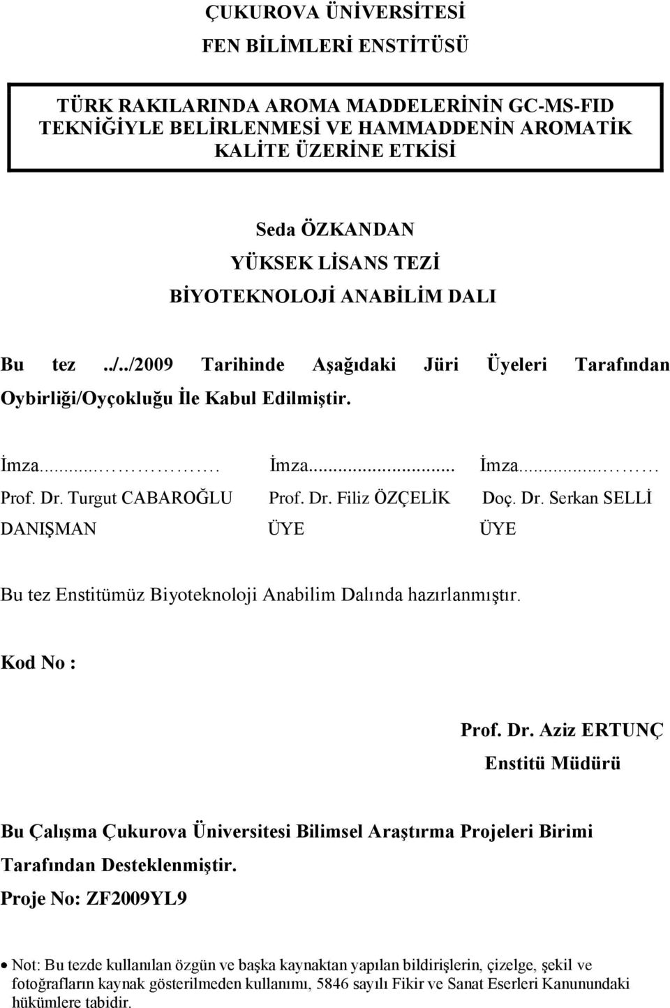 Dr. Serkan SELLĠ DANIġMAN ÜYE ÜYE Bu tez Enstitümüz Biyoteknoloji Anabilim Dalında hazırlanmıģtır. Kod No : Prof. Dr.