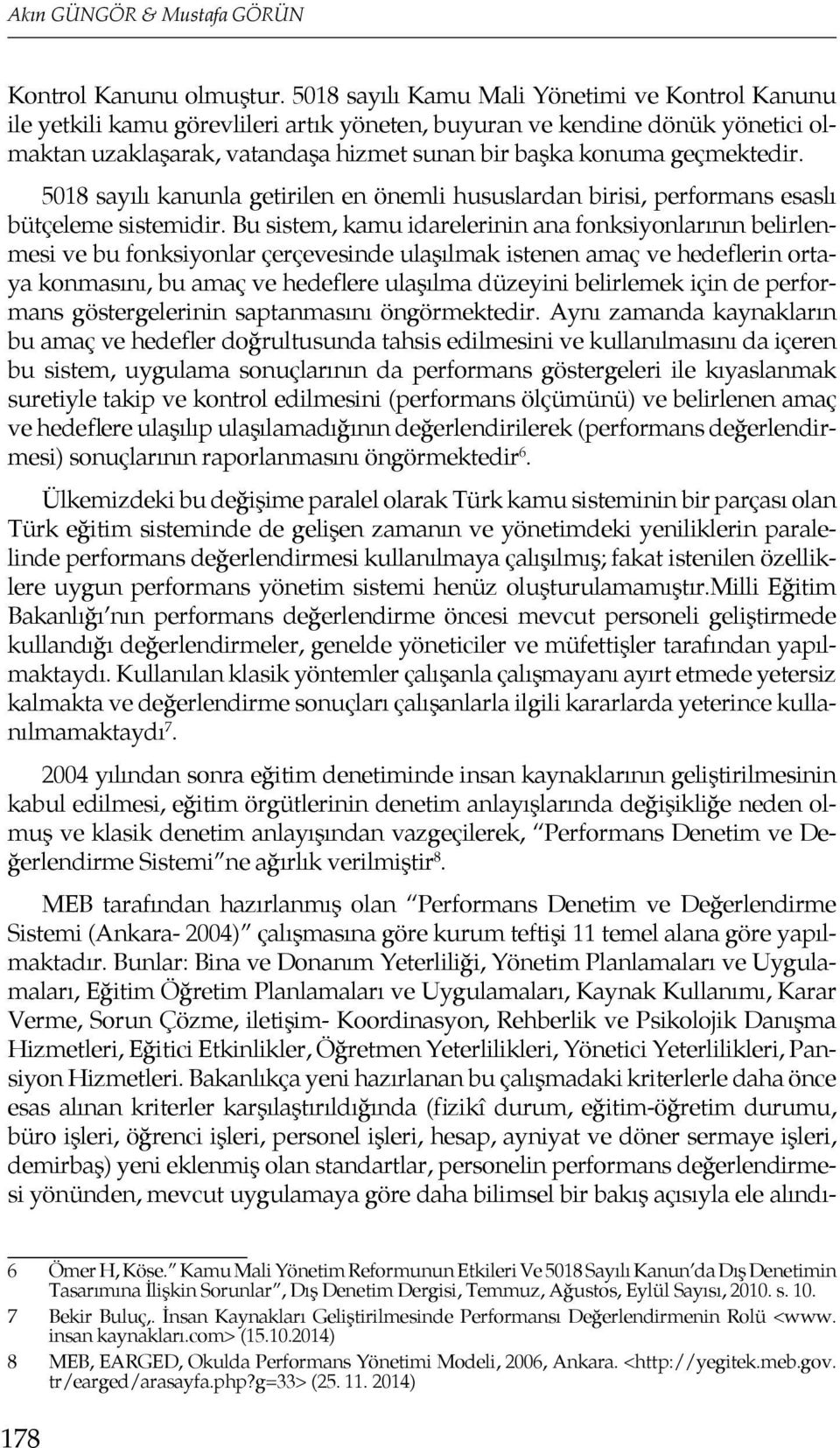 geçmektedir. 5018 sayılı kanunla getirilen en önemli hususlardan birisi, performans esaslı bütçeleme sistemidir.