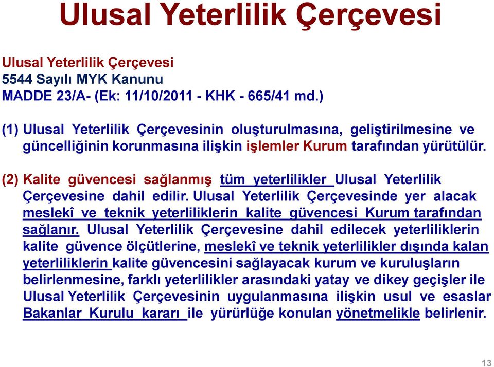 (2) Kalite güvencesi sağlanmış tüm yeterlilikler Ulusal Yeterlilik Çerçevesine dahil edilir.