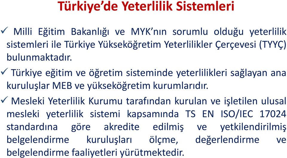 Türkiye eğitim ve öğretim sisteminde yeterlilikleri sağlayan ana kuruluşlar MEB ve yükseköğretim kurumlarıdır.