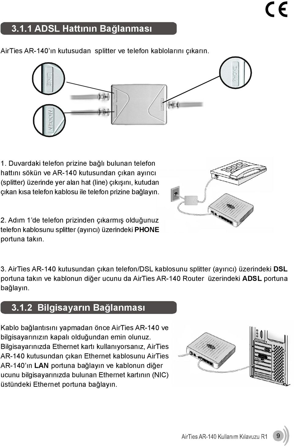 prizine bağlayın. 2. Adım 1 de telefon prizinden çıkarmış olduğunuz telefon kablosunu splitter (ayırıcı) üzerindeki PHONE portuna takın. 3.