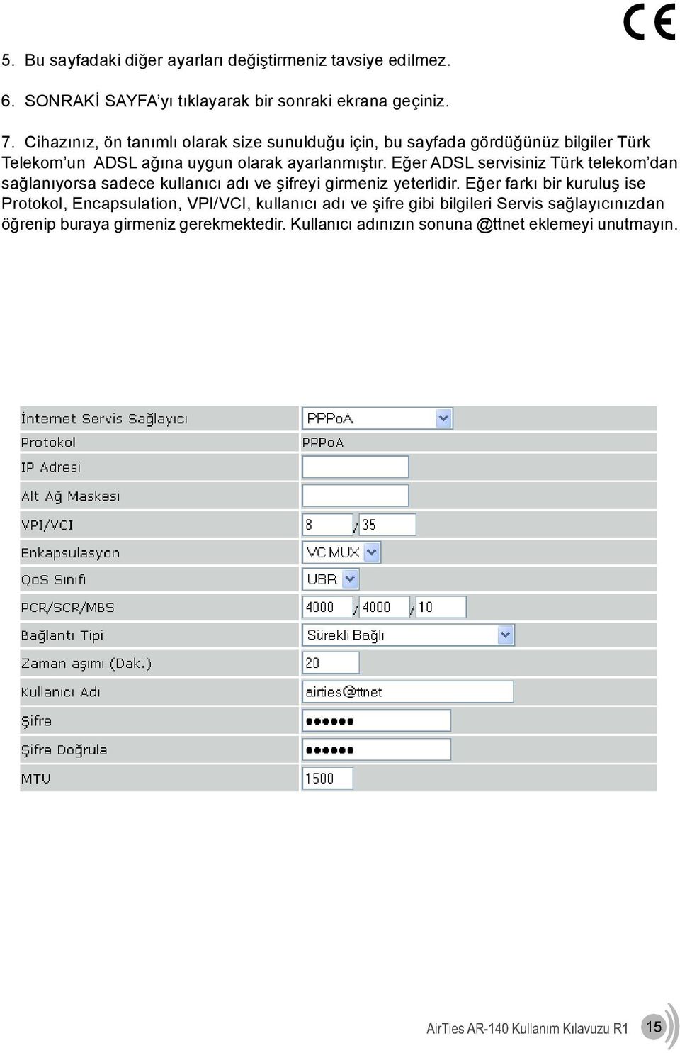 Eğer ADSL servisiniz Türk telekom dan sağlanıyorsa sadece kullanıcı adı ve şifreyi girmeniz yeterlidir.