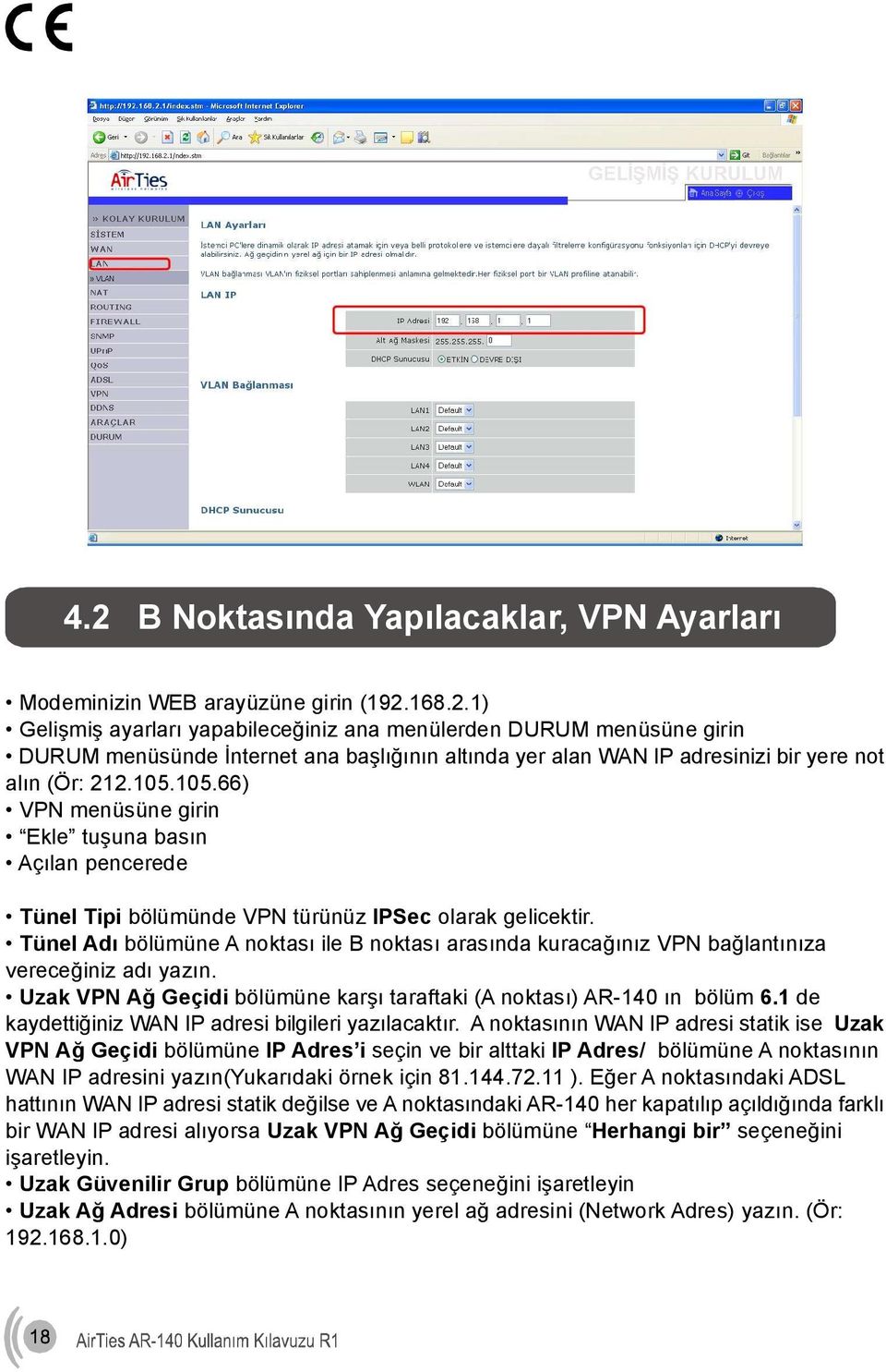 Tünel Adı bölümüne A noktası ile B noktası arasında kuracağınız VPN bağlantınıza vereceğiniz adı yazın. Uzak VPN Ağ Geçidi bölümüne karşı taraftaki (A noktası) AR-140 ın bölüm 6.