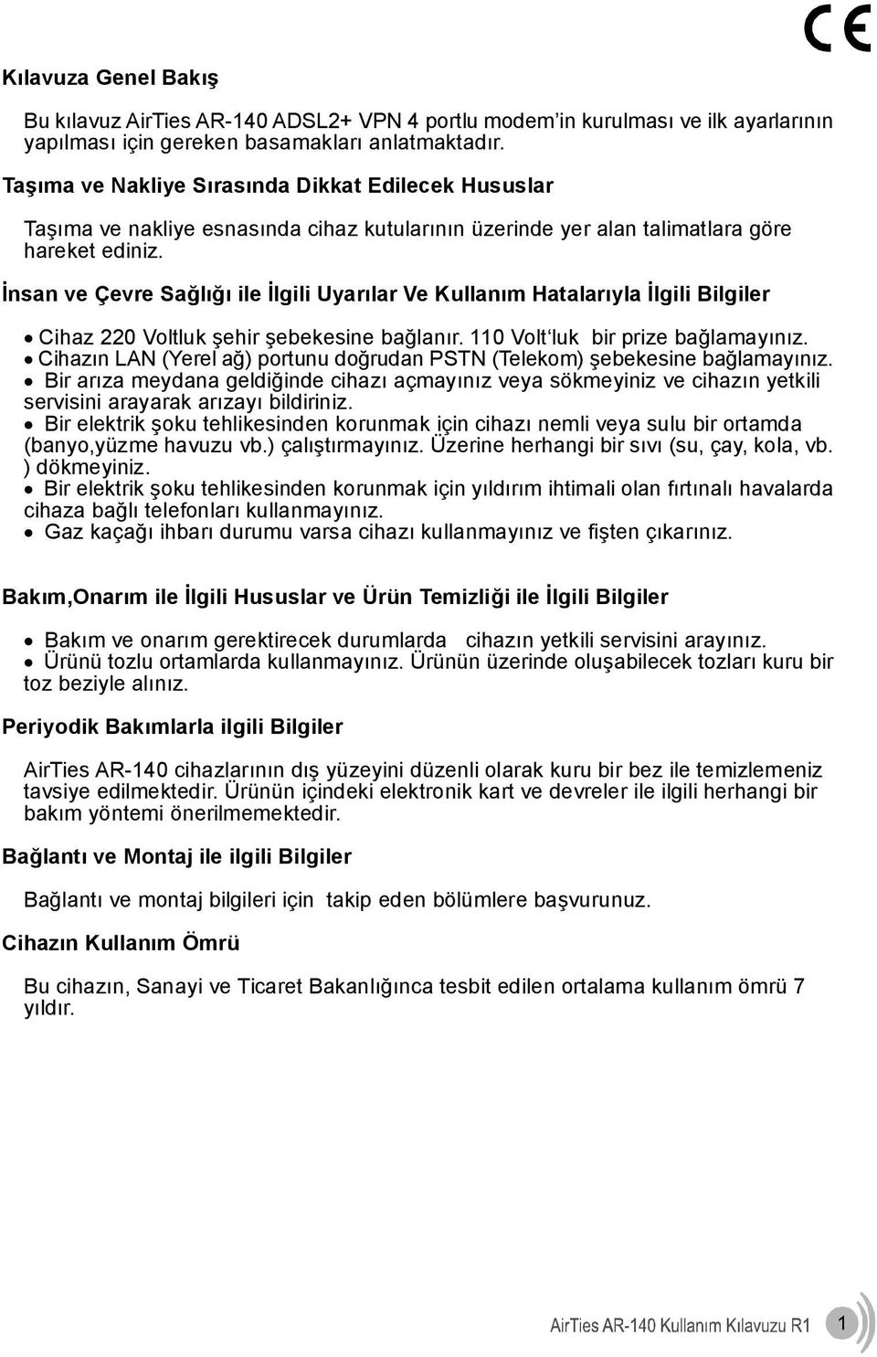 İnsan ve Çevre Sağlığı ile İlgili Uyarılar Ve Kullanım Hatalarıyla İlgili Bilgiler Cihaz 220 Voltluk şehir şebekesine bağlanır. 110 Volt luk bir prize bağlamayınız.