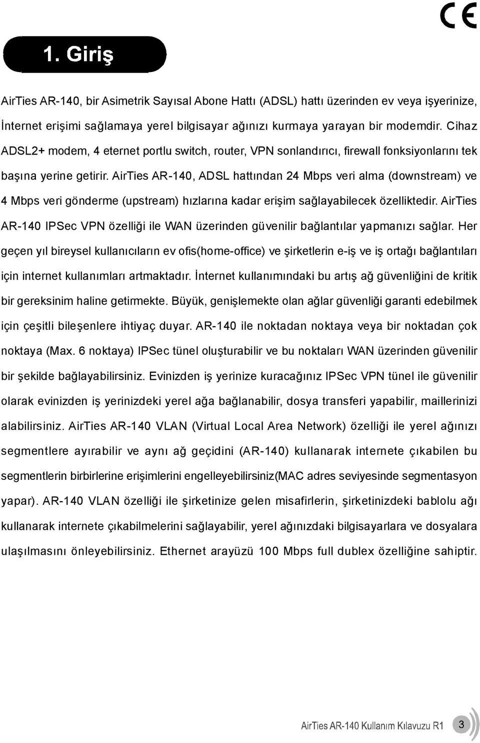 AirTies AR-140, ADSL hattından 24 Mbps veri alma (downstream) ve 4 Mbps veri gönderme (upstream) hızlarına kadar erişim sağlayabilecek özelliktedir.