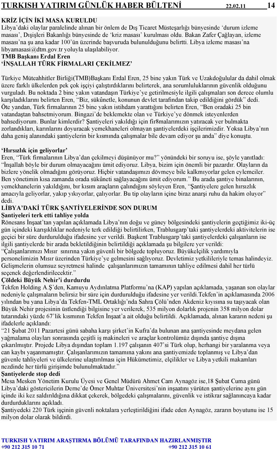 oldu. Bakan Zafer Çağlayan, izleme masası na şu ana kadar 100 ün üzerinde başvuruda bulunulduğunu belirtti. Libya izleme masası na libyamasasi@dtm.gov.tr yoluyla ulaşılabiliyor.