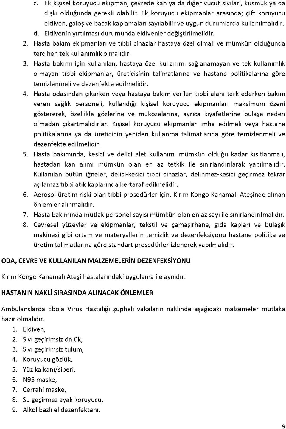 Hasta bakım ekipmanları ve tıbbi cihazlar hastaya özel olmalı ve mümkün olduğunda tercihen tek kullanımlık olmalıdır. 3.