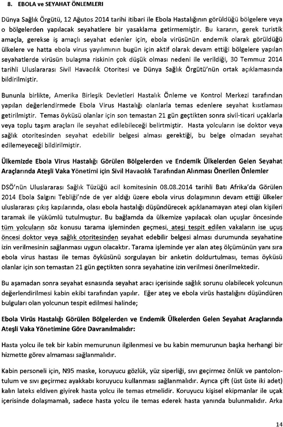 bölgelere yapılan seyahatlerde virüsün bulaşma riskinin çok düşük olması nedeni ile verildiği, 30 Temmuz 2014 tarihli Uluslararası Sivil Havacılık Otoritesi ve Dünya Sağlık Örgütü'nün ortak