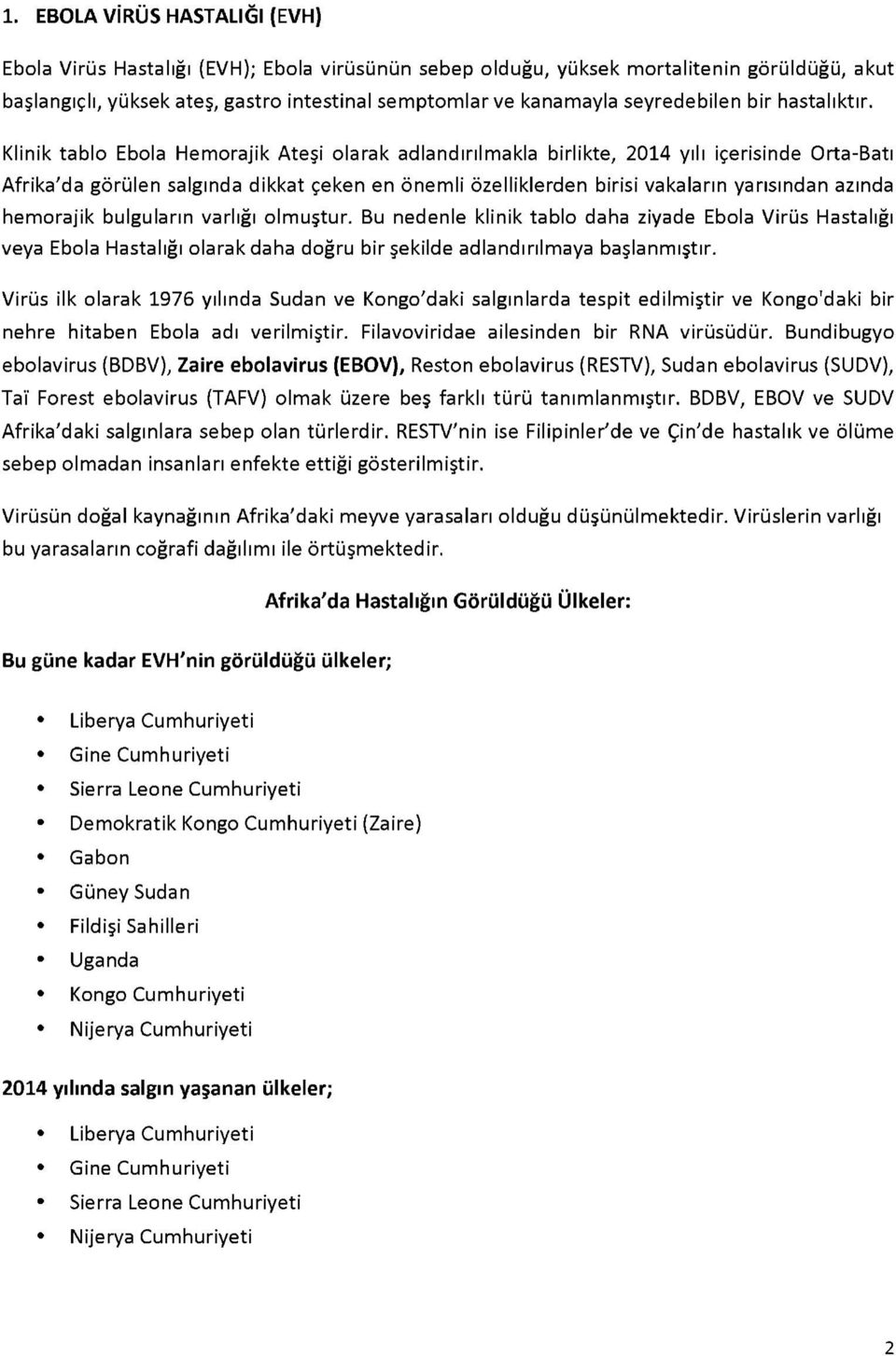 Klinik tablo Ebola Hemorajik Ateşi olarak adlandırılmakla birlikte, 2014 yılı içerisinde Orta-Batı Afrika'da görülen salgında dikkat çeken en önemli özelliklerden birisi vakaların yarısından azında