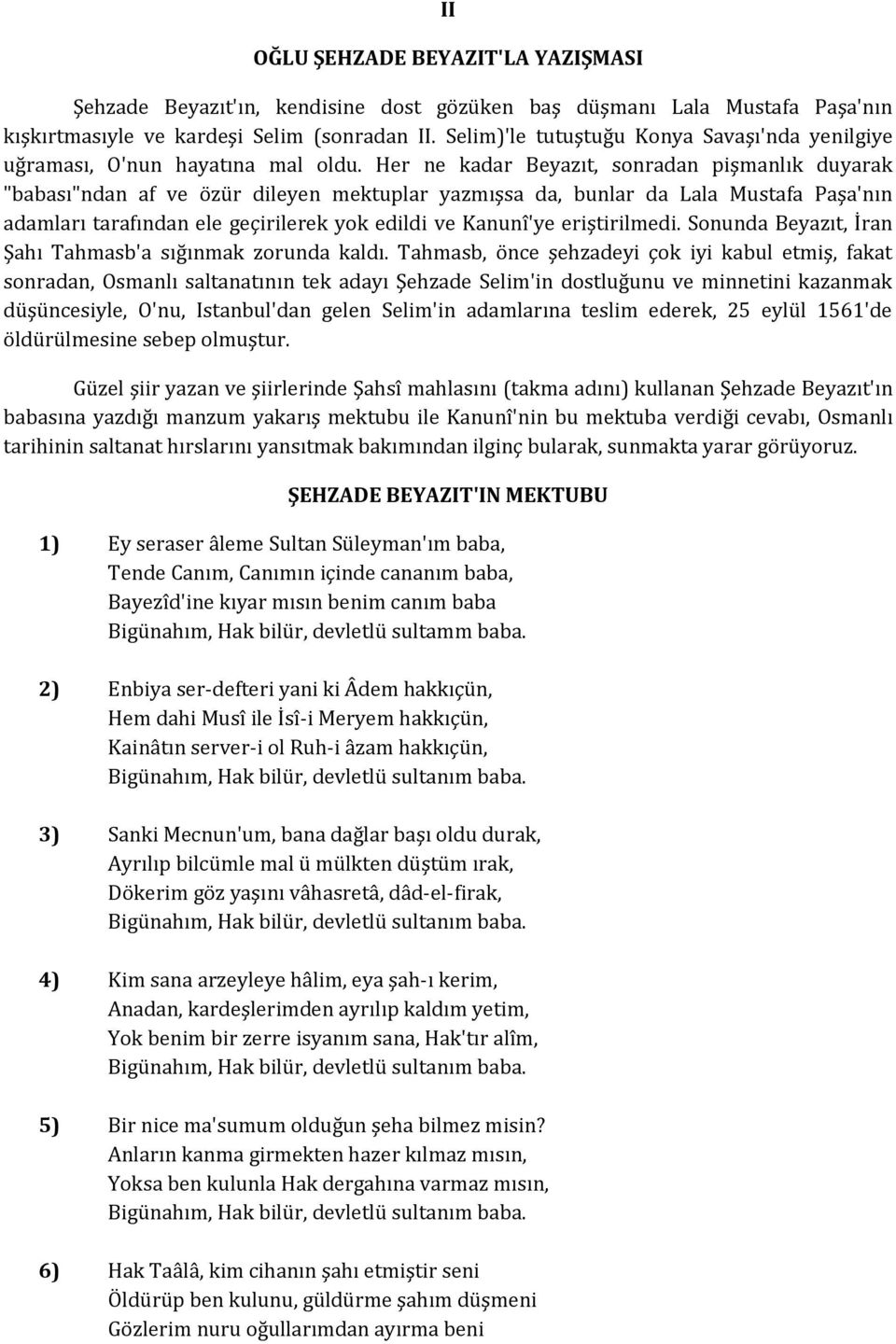 Her ne kadar Beyazıt, sonradan pişmanlık duyarak "babası"ndan af ve özür dileyen mektuplar yazmışsa da, bunlar da Lala Mustafa Paşa'nın adamları tarafından ele geçirilerek yok edildi ve Kanunî'ye