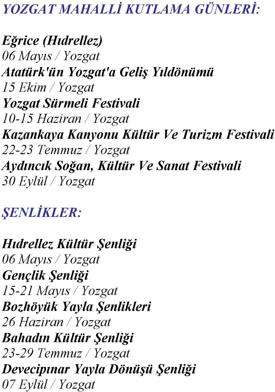 Ve Sanat Festivali 30 Eylül / Yozgat ŞENLİKLER: Hıdrellez Kültür Şenliği 06 Mayıs / Yozgat Gençlik Şenliği 15-21 Mayıs / Yozgat