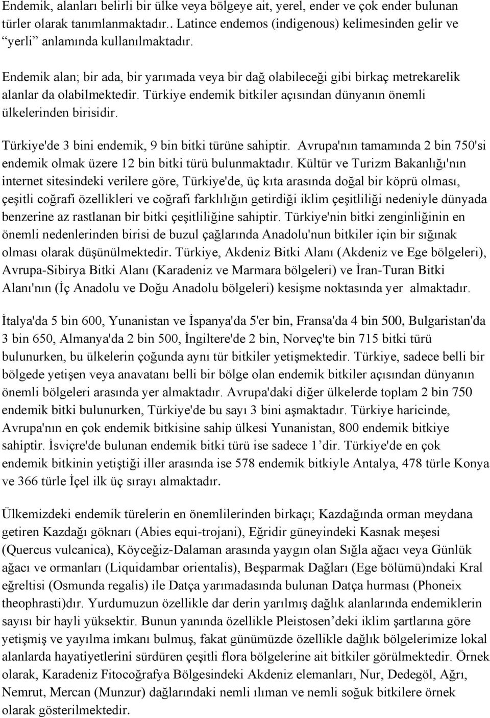 Türkiye endemik bitkiler açısından dünyanın önemli ülkelerinden birisidir. Türkiye'de 3 bini endemik, 9 bin bitki türüne sahiptir.