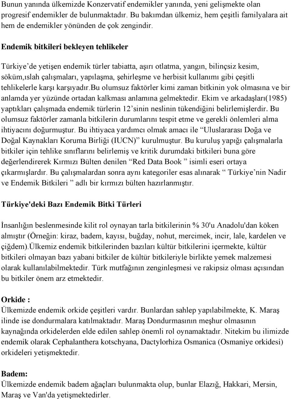 Endemik bitkileri bekleyen tehlikeler Türkiye de yetişen endemik türler tabiatta, aşırı otlatma, yangın, bilinçsiz kesim, söküm,ıslah çalışmaları, yapılaşma, şehirleşme ve herbisit kullanımı gibi