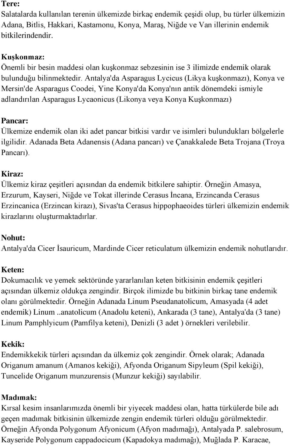 Antalya'da Asparagus Lycicus (Likya kuşkonmazı), Konya ve Mersin'de Asparagus Coodei, Yine Konya'da Konya'nın antik dönemdeki ismiyle adlandırılan Asparagus Lycaonicus (Likonya veya Konya Kuşkonmazı)