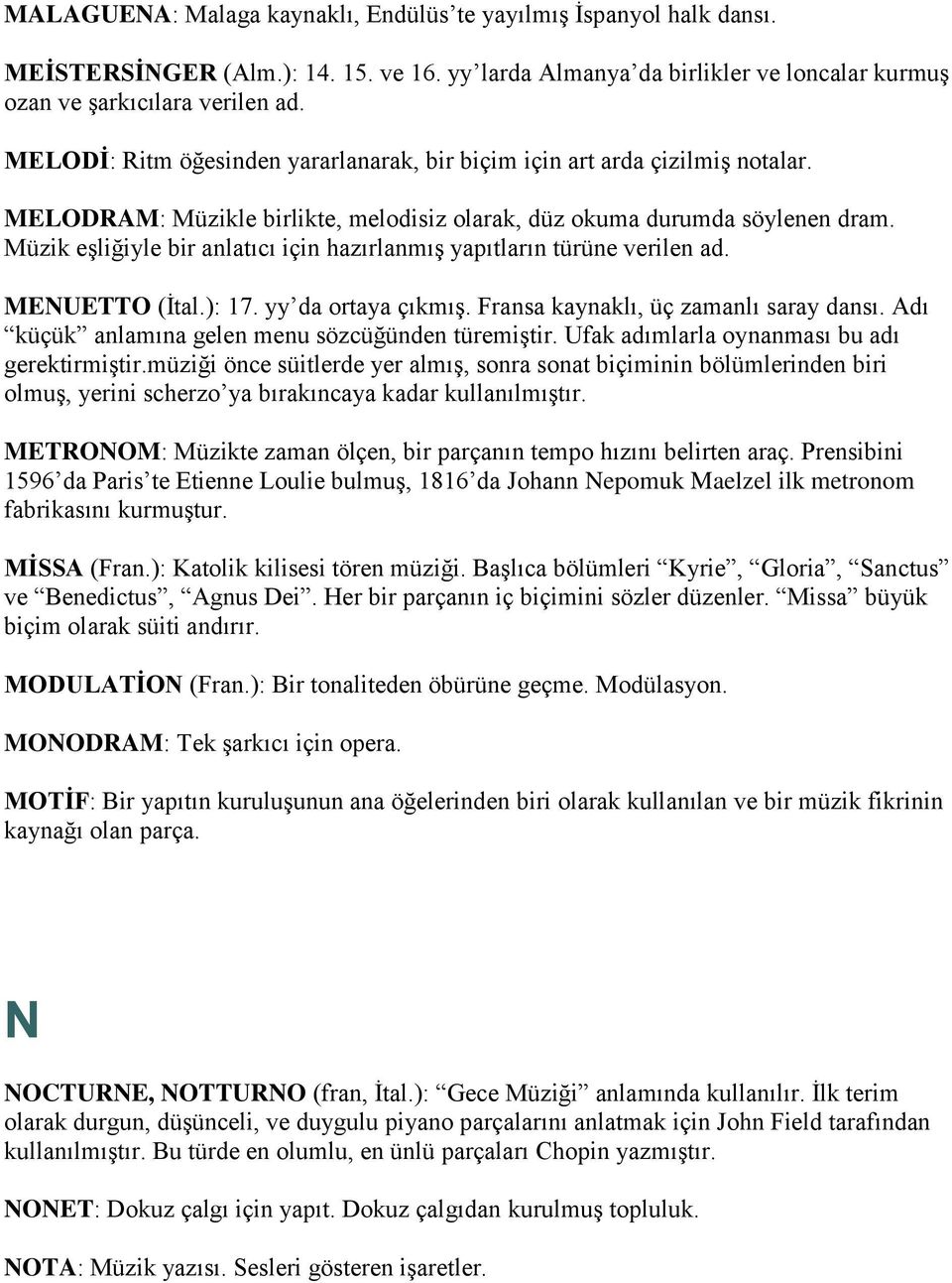 Müzik eşliğiyle bir anlatıcı için hazırlanmış yapıtların türüne verilen ad. MENUETTO (İtal.): 17. yy da ortaya çıkmış. Fransa kaynaklı, üç zamanlı saray dansı.