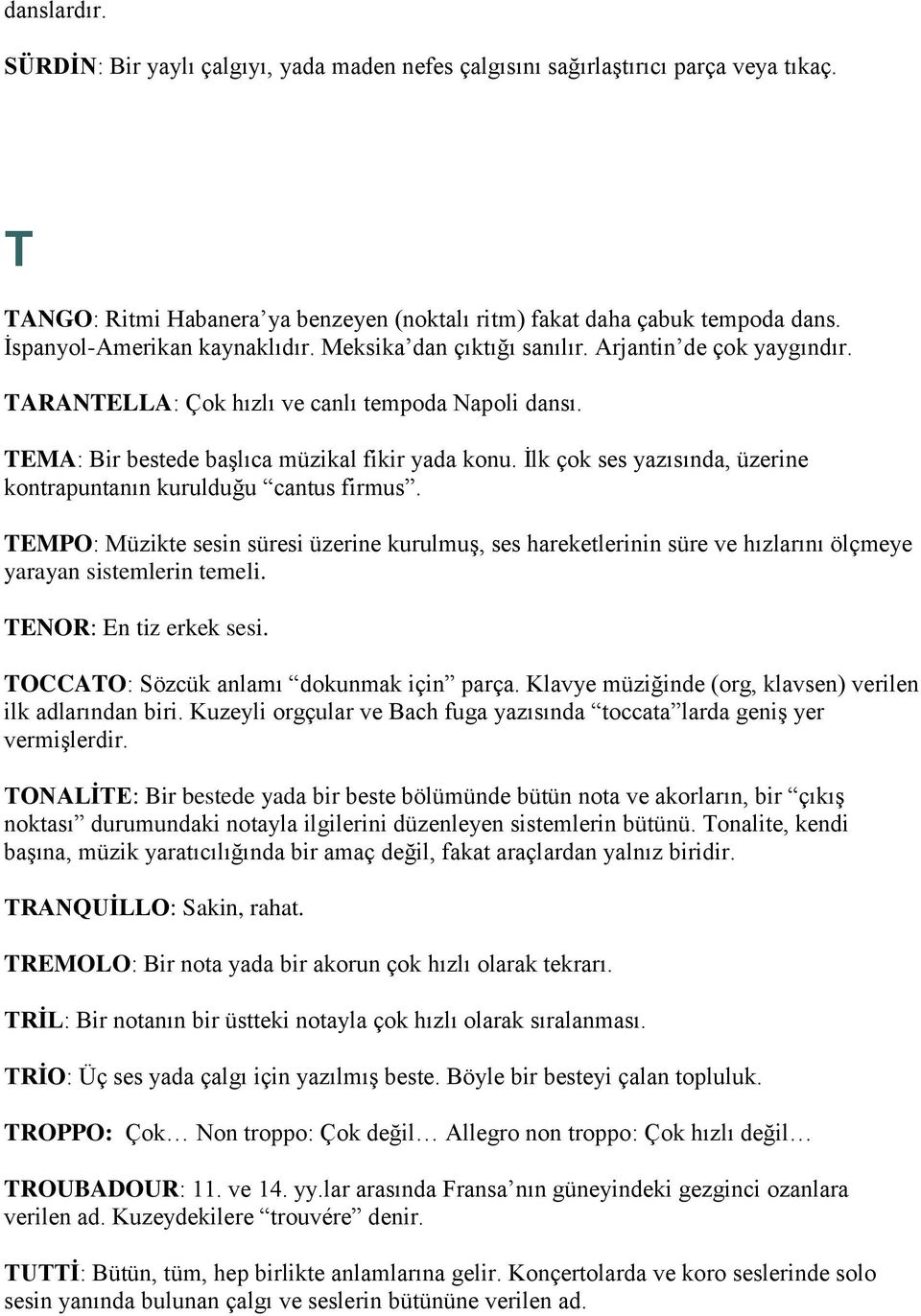 İlk çok ses yazısında, üzerine kontrapuntanın kurulduğu cantus firmus. TEMPO: Müzikte sesin süresi üzerine kurulmuş, ses hareketlerinin süre ve hızlarını ölçmeye yarayan sistemlerin temeli.