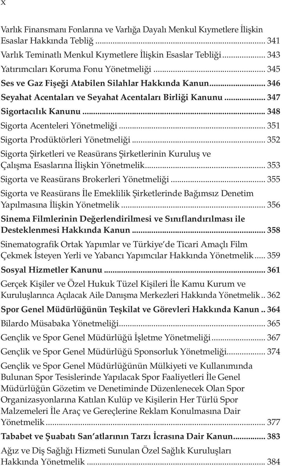 .. 348 Sigorta Acenteleri Yönetmeliği... 351 Sigorta Prodüktörleri Yönetmeliği... 352 Sigorta Şirketleri ve Reasürans Şirketlerinin Kuruluş ve Çalışma Esaslarına İlişkin Yönetmelik.