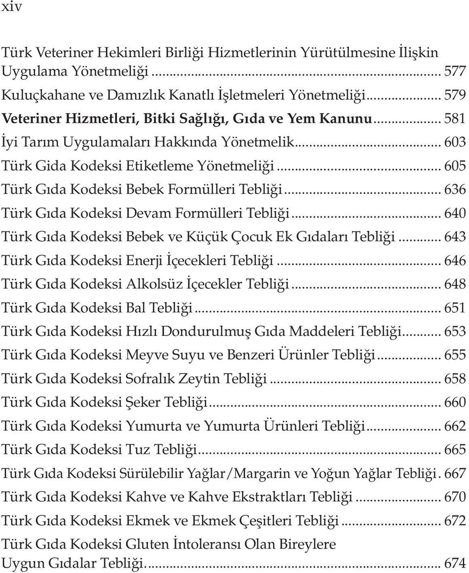 .. 605 Türk Gıda Kodeksi Bebek Formülleri Tebliği... 636 Türk Gıda Kodeksi Devam Formülleri Tebliği... 640 Türk Gıda Kodeksi Bebek ve Küçük Çocuk Ek Gıdaları Tebliği.