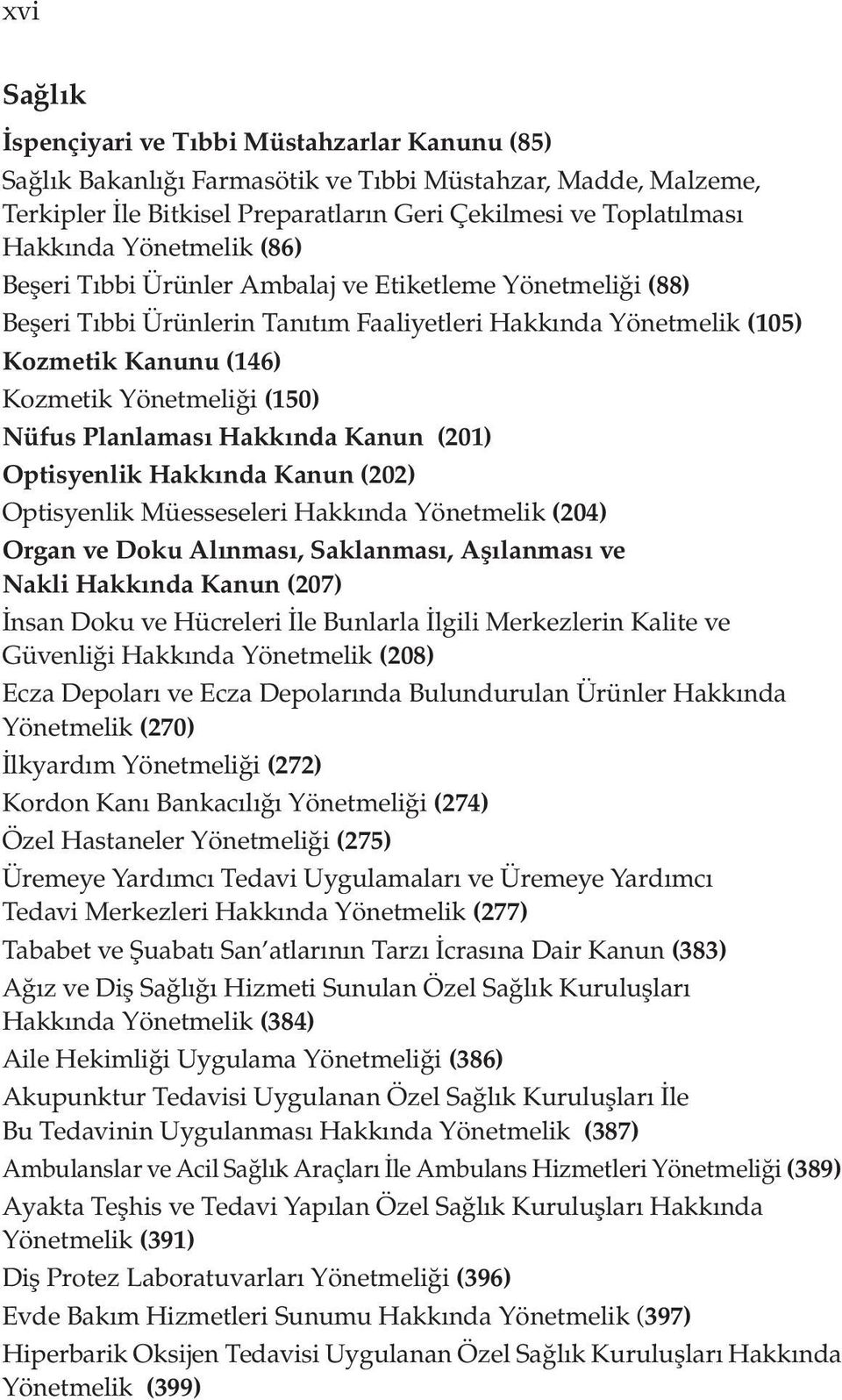 Nüfus Planlaması Hakkında Kanun (201) Optisyenlik Hakkında Kanun (202) Optisyenlik Müesseseleri Hakkında Yönetmelik (204) Organ ve Doku Alınması, Saklanması, Aşılanması ve Nakli Hakkında Kanun (207)