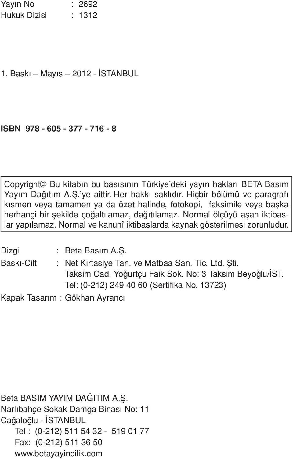 Normal ölçüyü aflan iktibaslar yap lamaz. Normal ve kanunî iktibaslarda kaynak gösterilmesi zorunludur. Dizgi : Beta Bas m A.fi. Bask -Cilt : Net K rtasiye Tan. ve Matbaa San. Tic. Ltd. fiti.