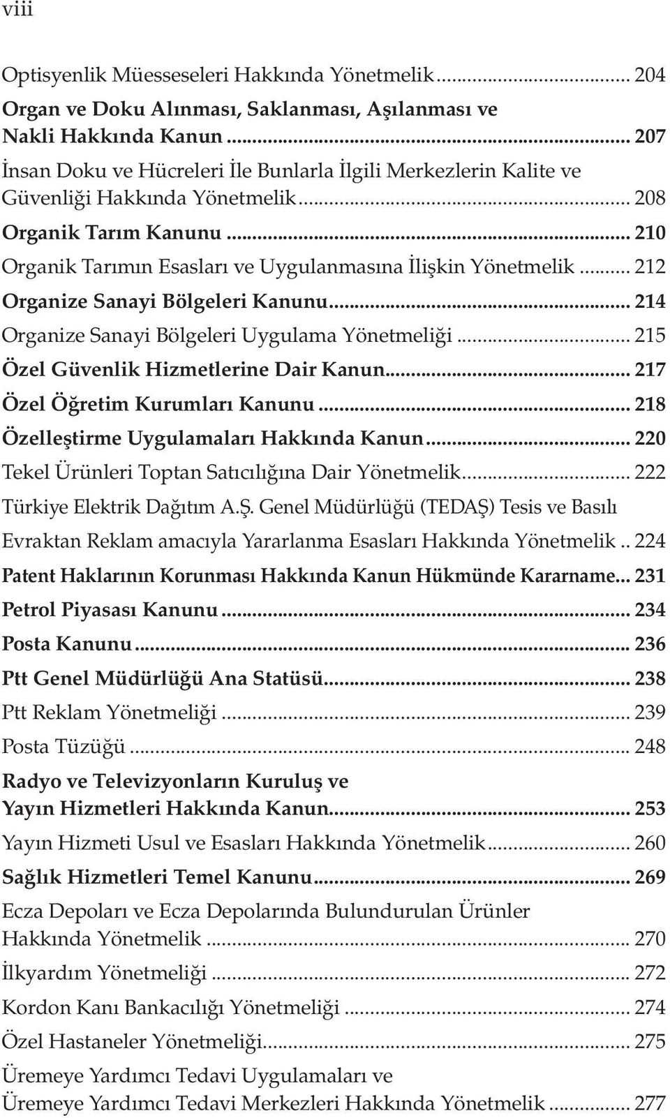 .. 212 Organize Sanayi Bölgeleri Kanunu... 214 Organize Sanayi Bölgeleri Uygulama Yönetmeliği... 215 Özel Güvenlik Hizmetlerine Dair Kanun... 217 Özel Öğretim Kurumları Kanunu.