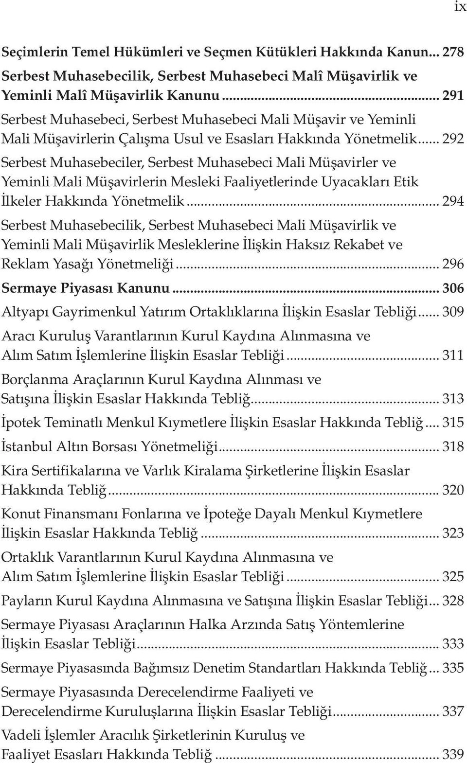 .. 292 Serbest Muhasebeciler, Serbest Muhasebeci Mali Müşavirler ve Yeminli Mali Müşavirlerin Mesleki Faaliyetlerinde Uyacakları Etik İlkeler Hakkında Yönetmelik.